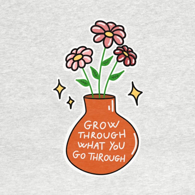 Grow through what you go through by joyfulsmolthings